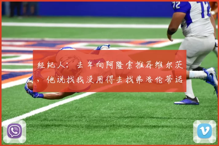 经纪人：去年向阿隆索推荐维尔茨，他说找我没用得去找弗洛伦蒂诺